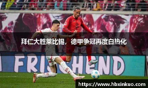 拜仁大胜莱比锡，德甲争冠再度白热化