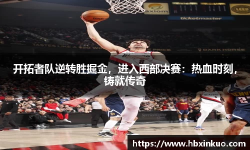 开拓者队逆转胜掘金，进入西部决赛：热血时刻，铸就传奇